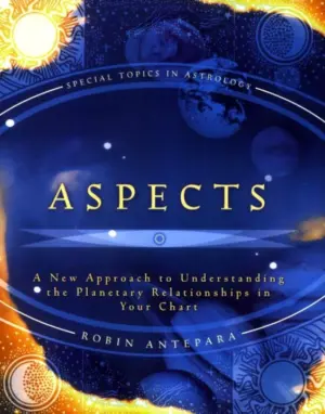 Aspects: A New Approach to Understanding the Planetary Relationships in Your Chart (Special Topics in Astrology Series)